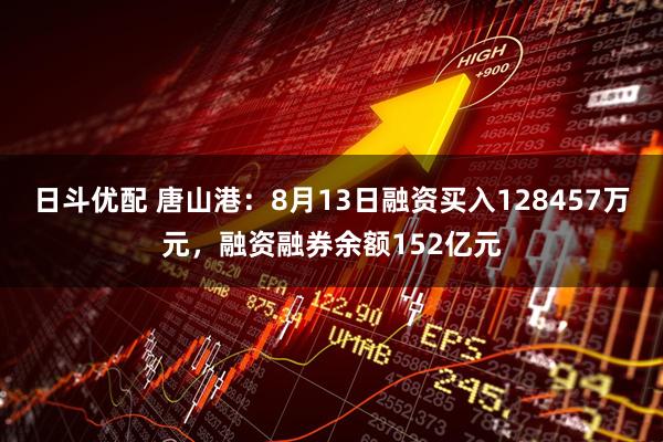 日斗优配 唐山港:8月13日融资买入128457万元,融资融券余额152亿元